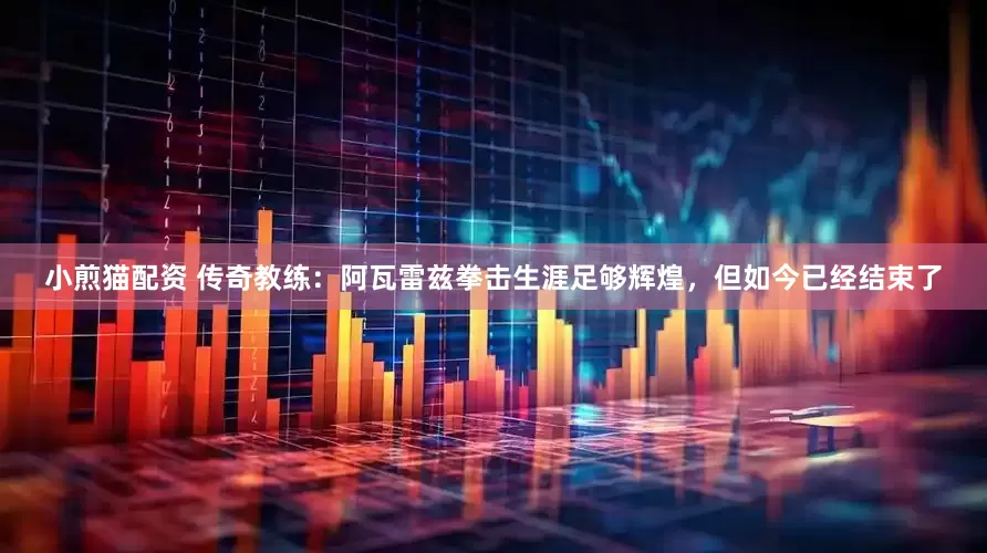 小煎猫配资 传奇教练：阿瓦雷兹拳击生涯足够辉煌，但如今已经结束了